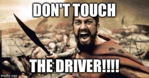 meme of the movie 300 with "Don't touch the driver!!!" text